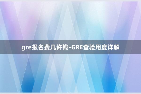 gre报名费几许钱-GRE查验用度详解