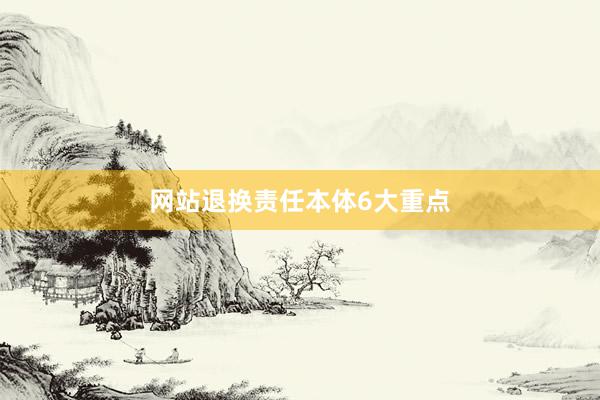 网站退换责任本体6大重点