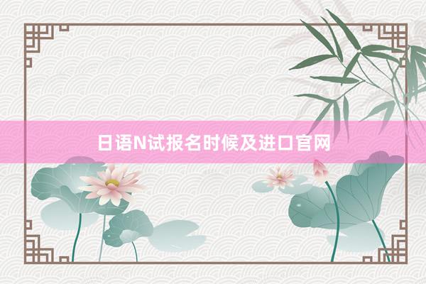 日语N试报名时候及进口官网