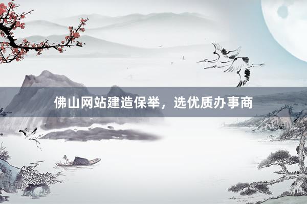 佛山网站建造保举，选优质办事商